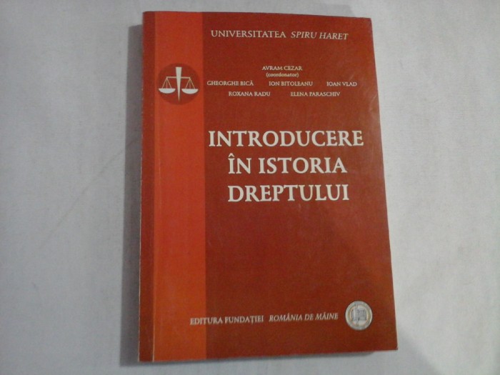 INTRODUCERE IN ISTORIA DREPTULUI - UNIVERSITATEA SPIRU HARET - AVRAM CEZAR, GHEORGHE BICA, ION BITOLEANU, IOAN VLAD, ROXANA RADU, ELENA PARA