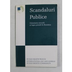 SCANDALURI PUBLICE - ORIENTAREA SEXUALA SI LEGEA PENALA IN ROMANIA , ANII &#039; 2000