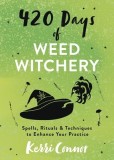 420 Days of Weed Witchery: Spells, Rituals &amp; Techniques to Enhance Your Practice