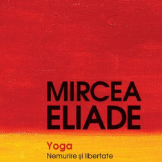 Yoga. Nemurire şi libertate - Paperback brosat - Mircea Eliade - Humanitas