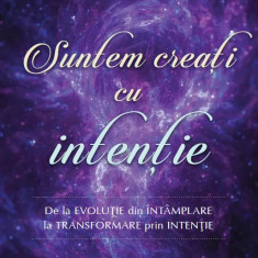 Suntem creati cu intentie. De la evolutie din intamplare la transformare prin intentie , Gregg Braden