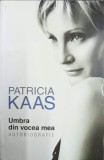 PATRICIA KAAS, UMBRA DIN VOCEA MEA. AUTOBIOGRAFIE-PATRICIA KAAS, SOPHIE BLANDINIERES-238357