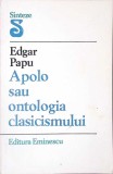 Apolo sau Ontologia Clasicismului - Edgar Papu, Filosofie, Editura Eminescu 1984, Limba Romana, Coperta Brosata