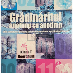 Klaas T. Noordhuis - Gradinaritul anotimp cu anotimp. Ghid complet de plantare, crestere si mentinere a gradinii personale (editia 2008)