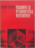 FILOZOFIA SI FUNDAMENTELE MATEMATICII de MARIN TURLEA , 1982