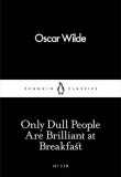 Only Dull People Are Brilliant at Breakfast | Oscar Wilde