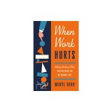 When Work Hurts: Building Resilience When You're Beat Up or Burnt Out