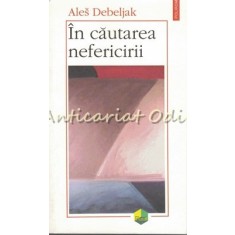 In Cautarea Nefericirii - Ales Debeljak