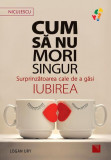 Cum să nu mori singur. Surprinzătoarea cale de a găsi iubirea - Paperback - Logan Ury - Niculescu