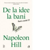 De la idee la bani. Pentru secolul 21 - Napoleon Hill, Stefan Notaru