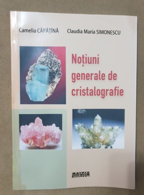 Noțiuni generale de cristalografie - Camelia Căpăț&amp;icirc;nă, Claudia Maria Simionescu foto