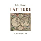 Latitude - 10 Essays on poetry - K&aacute;nt&aacute;s Bal&aacute;zs