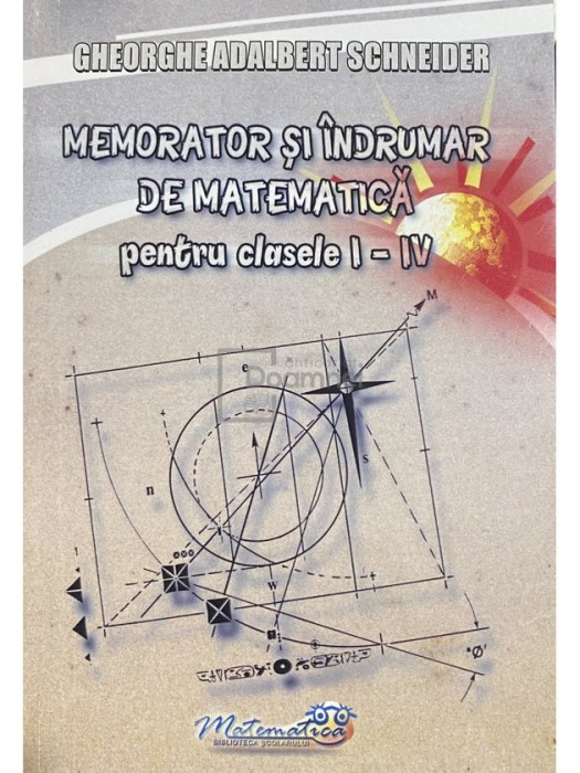 Gheorghe Adalbert Schneider - Memorator si indrumar de matematica pentru clasele I-IV (Editia: 2020)