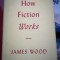 How Fiction Works - James Wood