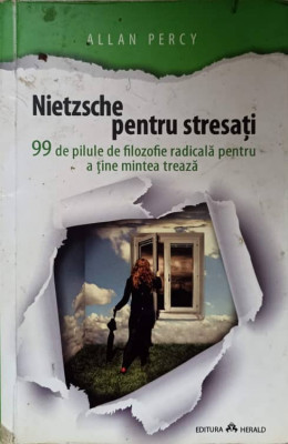 NIETZSCHE PENTRU STRESATI. 99 DE PILULE DE FILOZOFIE RADICALA PENTRU A TINE MINTEA TREAZA-ALLAN PERCY foto