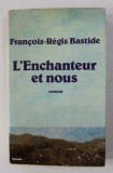 L &#039;ENCHANTEUR ET NOUS - roman par FRANCOIS - REGIS BASTIDE , 1981