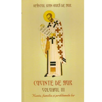 Sfantul Ioan Gura de Aur - Cuvinte de aur vol.III - Nunta, familia foto