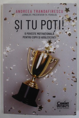 SI TU POTI! O POVESTE MOTIVATIONALA PENTRU COPII SI ADOLESCENTI de ANDREEA TRANDAFIRESCU , 2023 foto