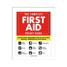 The Complete First Aid Pocket Guide: Step-By-Step Treatment for All of Your Medical Emergencies Including - Heart Attack - Stroke - Food Poisoning - C