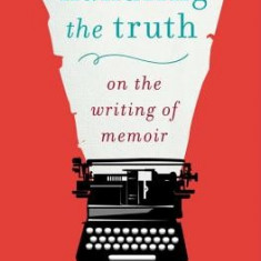 Handling the Truth: On the Writing of Memoir