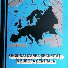 REGIONALIZAREA SECURITATII IN EUROPA CENTRALA - GHEORGHE CALOPAREANU