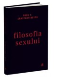 Filosofia sexului. Editie necenzurata - Radu F. Constantinescu