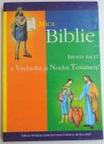 MICA BIBLIE , ISTORIA SACRA A VECHIULUI SI NOULUI TESTAMENT , 2004 * EDITIE CARTONATA