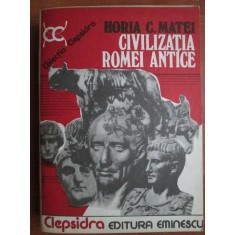 Horia C. Matei - Civilizatia Romei antice
