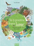 Să-ți povestesc despre lume.. - Hardcover - Kate McLelland - Univers Enciclopedic