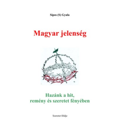 Magyar jelens&amp;eacute;g - Haz&amp;aacute;nk a hit, rem&amp;eacute;ny &amp;eacute;s szeretet f&amp;eacute;ny&amp;eacute;ben - Sipos foto