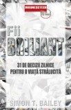 Cumpara ieftin Fii briliant. 31 de decizii zilnice pentru o viata stralucita/Simon Bailey