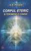Corpul eteric si fenomenele conexe - A.E Powell