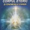 Corpul eteric si fenomenele conexe - A.E Powell