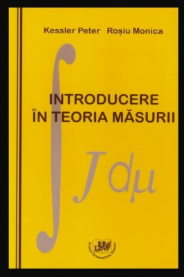 Introducere in teoria masurii / Peter Kessler, Monica Rosiu foto