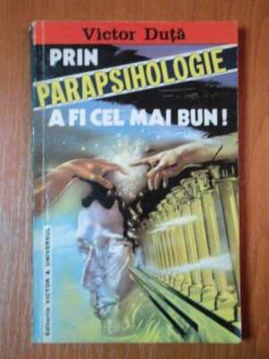 PRIN PARAPSIHOLOGIE A FI CEL MAI BUN de VICTOR DUTA foto