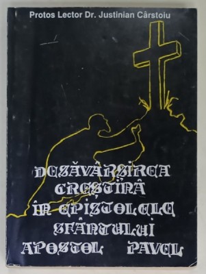 DESAVARSIREA CRESTINA IN EPISTOLELE SFANTULUI APOSTOL PAVEL de PROTOS LECTOR Dr. JUSTINIAN CARSTOIU , 1996 , DEDICATIE * foto