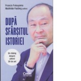 Dupa sfarsitul istoriei. Un dialog despre ultimii 30 de ani - Francis Fukuyama