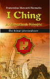 I Ching - A v&aacute;ltoz&aacute;sok k&ouml;nyve - Ősi k&iacute;nai j&oacute;srendszer - Fraternitas Mercurii Hermetis Rend