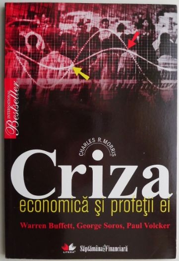 Criza economica si profetii ei. Warren Buffett, George Soros, Paul Volcker &ndash; Charles R. Morris