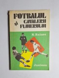 Fotbalul și cavalerii fluierului &ndash; Aut. Nicolae Rainea, Ed. Junimea, 1983