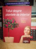 TOTUL DESPRE PLANTELE DE INTERIOR , READER&#039;S DIGEST , 2011