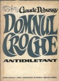 Domnul Croche antidiletant Claude Debussy Carte Editura Muzicala 1965 Coperta Cartonata Literatura Clasica Stare Buna
