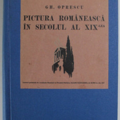 PICTURA ROMANEASCA IN SECOLUL AL XIX - LEA , EDITIA I de GH. OPRESCU , 1937