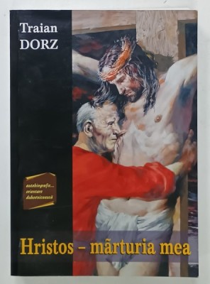 HRISTOS - MARTURIA MEA , SCURTA SI SFANTA POVESTIRE A VIETII MELE ...de TRAIAN DORZ , 2016 foto