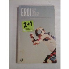 EROI (roman) - RAY LORIGA - Bucuresti, 2009
