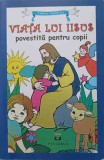 VIATA LUI IISUS POVESTITA PENTRU COPII-EDITIE INGRIJITA DE ANA-MARIA ZABAVA-244610