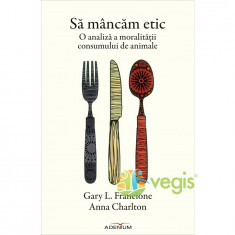 Sa mancam etic - Gary L. Francione, Anna Charlton foto