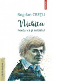 Nichita. Poetul ca si soldatul - Bogdan Cretu