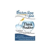 Chicken Soup for the Soul: Think Positive: 101 Inspirational Stories about Counting Your Blessings and Having a Positive Attitude
