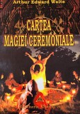 2006, Cartea Magiei Ceremoniale, Arthur Edward Waite, Editura Esoteris, ritualuri magice, vrajitorie, magie neagra, ezoterism, ocultism, paranormal